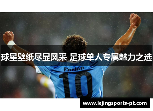 球星壁纸尽显风采 足球单人专属魅力之选