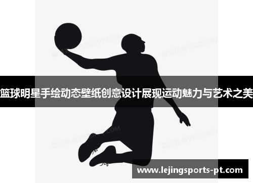 篮球明星手绘动态壁纸创意设计展现运动魅力与艺术之美