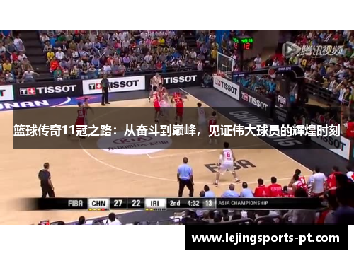 篮球传奇11冠之路：从奋斗到巅峰，见证伟大球员的辉煌时刻