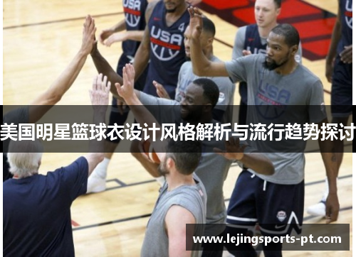美国明星篮球衣设计风格解析与流行趋势探讨